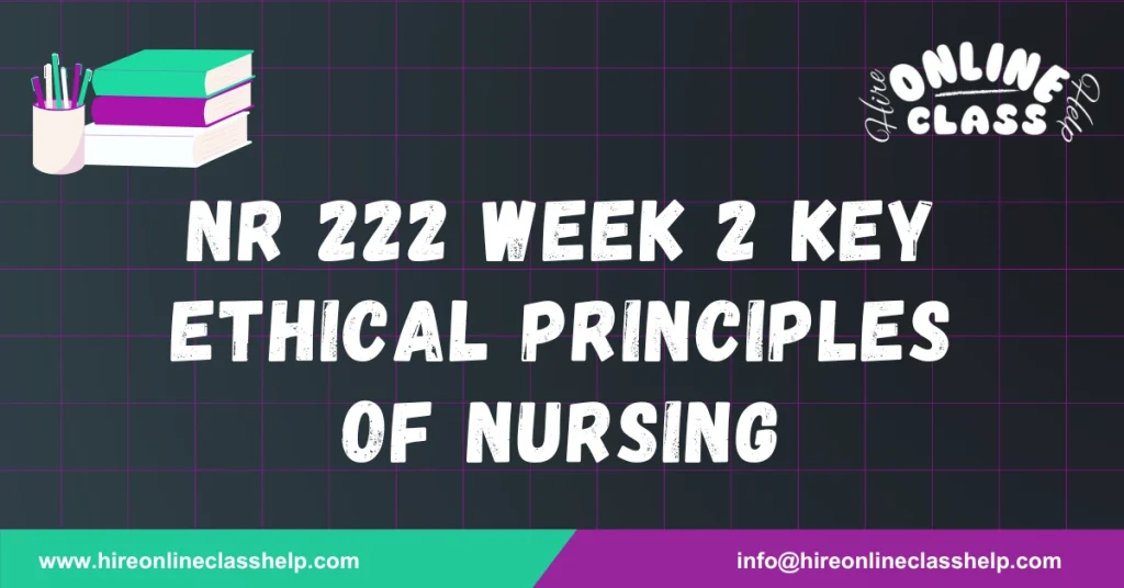 NR 222 Week 2 Key Ethical Principles of Nursing