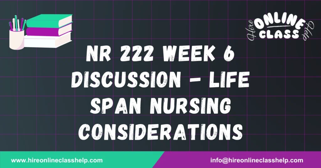 NR 222 Week 6 Discussion - Life Span Nursing Considerations