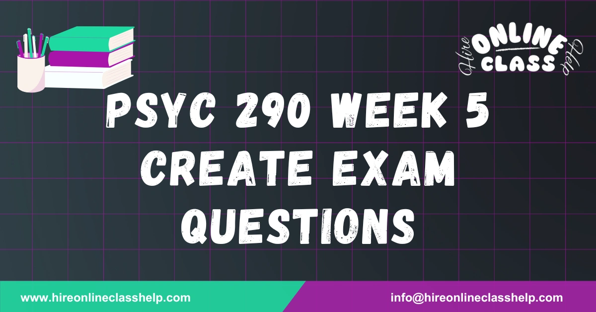 PSYC 290 Week 5 Create Exam Questions