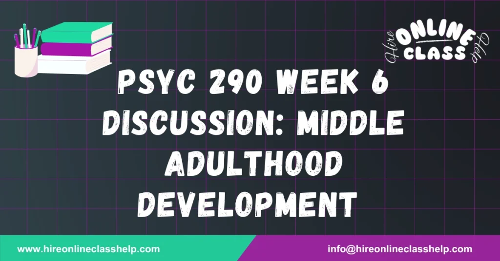 PSYC 290 Week 6 Discussion: Middle Adulthood Development