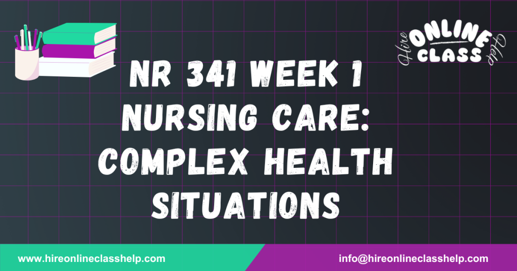 NR 341 Week 1 Nursing Care: Complex Health Situations