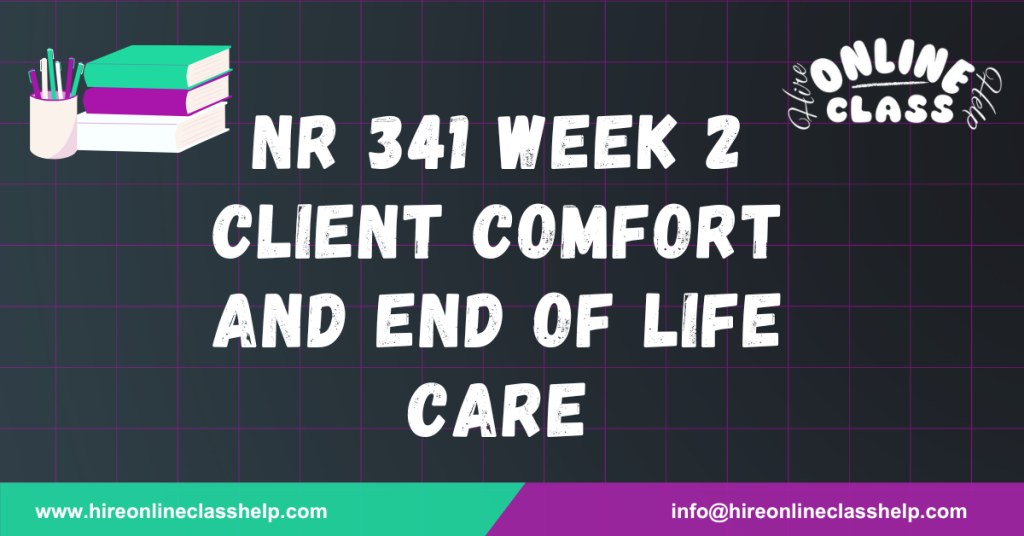 NR 341 Week 2 Client Comfort and End of Life Care