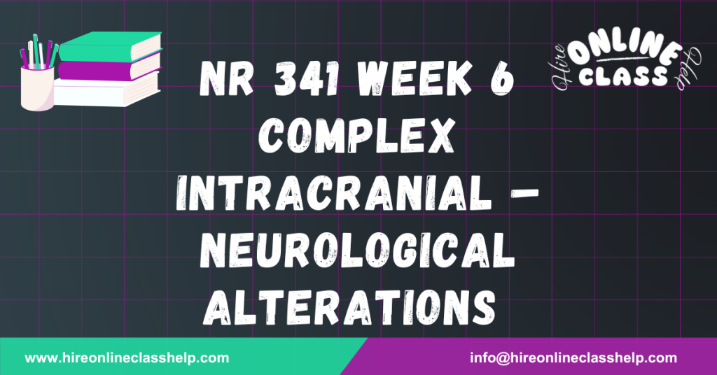 NR 341 Week 6 Complex Intracranial – Neurological Alterations