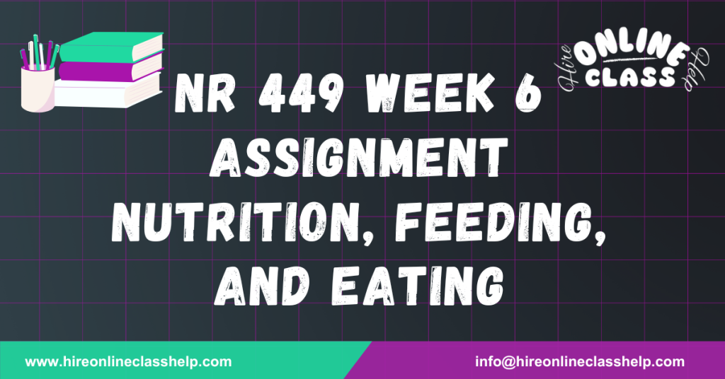 NR 449 Week 6 Assignment Nutrition, Feeding, and Eating