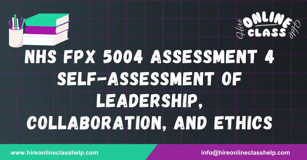 NHS FPX 5004 Assessment 4 Self-Assessment of Leadership, Collaboration, and Ethics