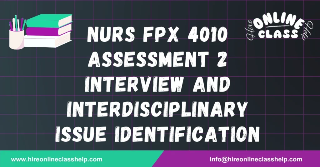 NURS FPX 4010 Assessment 2 Interview and Interdisciplinary Issue Identification