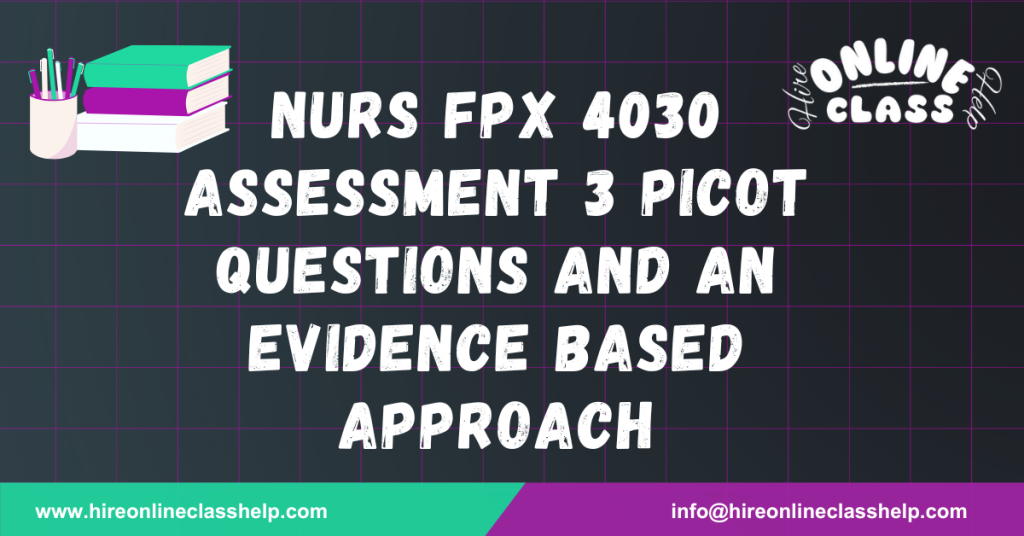 NURS FPX 4030 Assessment 3 Picot Questions and an Evidence Based Approach