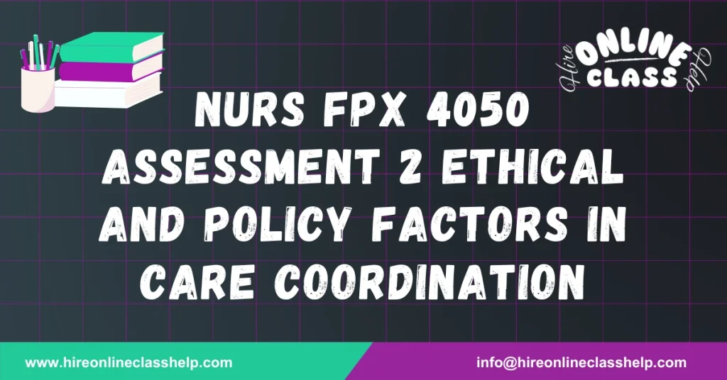 NURS FPX 4050 Assessment 2 Ethical and Policy Factors in Care Coordination