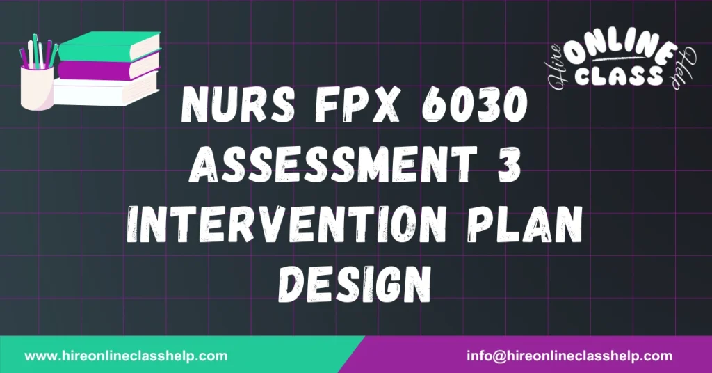 NURS FPX 6030 Assessment 3 Intervention Plan Design