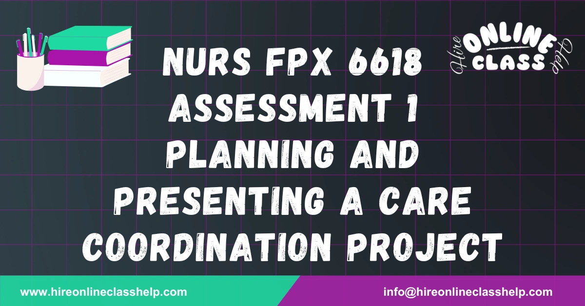 NURS FPX 6618 Assessment 1 Planning and Presenting a Care Coordination Project