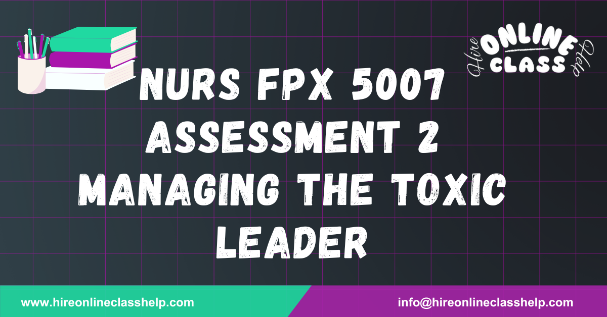 NURS FPX 5007 Assessment 2 Managing the Toxic Leader