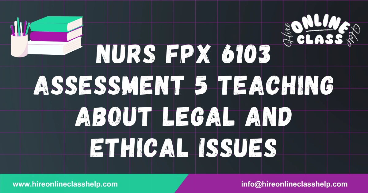 NURS FPX 6103 Assessment 5 Teaching About Legal and Ethical Issues