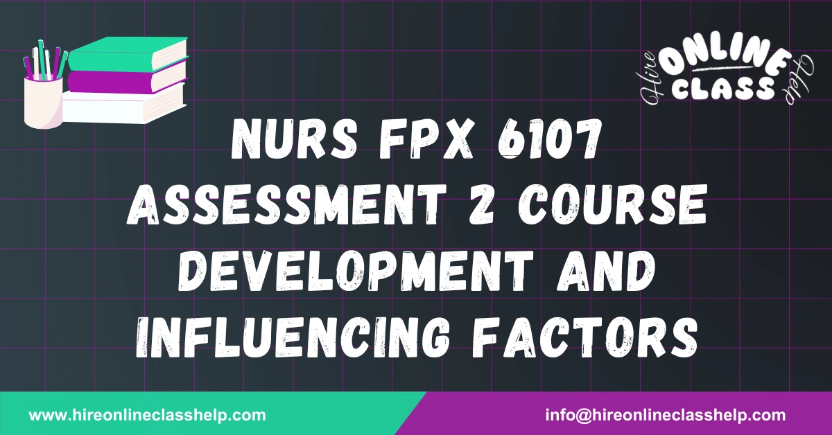 NURS FPX 6107 Assessment 2 Course Development and Influencing factors