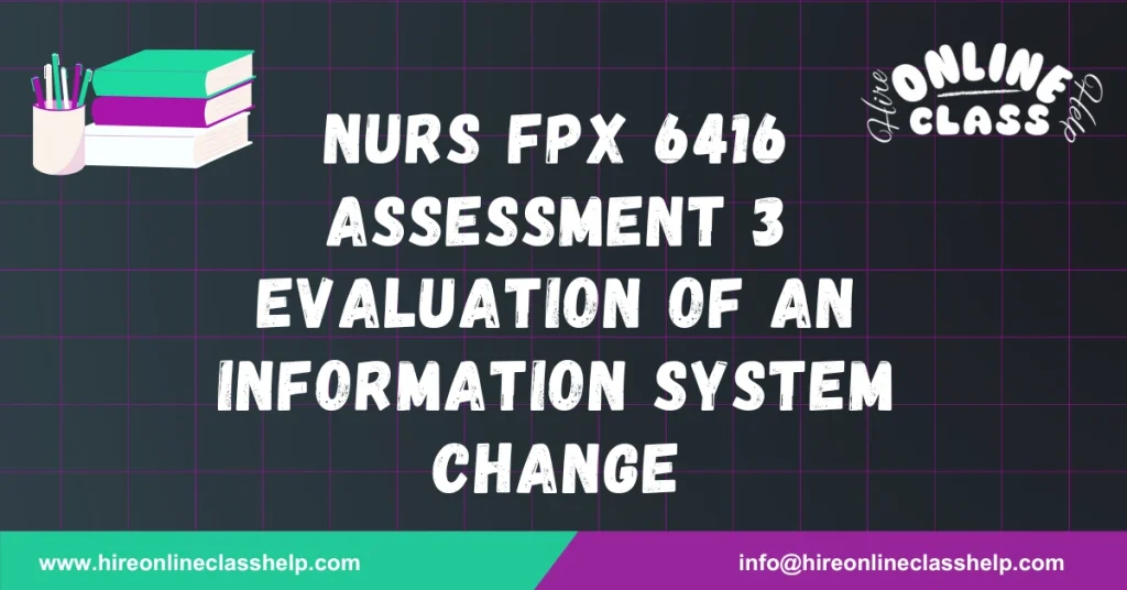 NURS FPX 6416 Assessment 3 Evaluation of an Information System Change