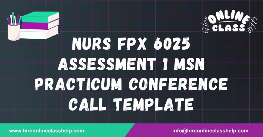 NURS FPX 6025 Assessment 1 MSN Practicum Conference Call Template