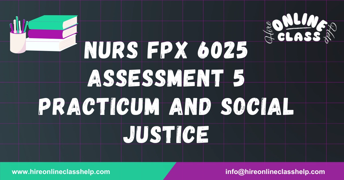 NURS FPX 6025 Assessment 5 Practicum and Social Justice