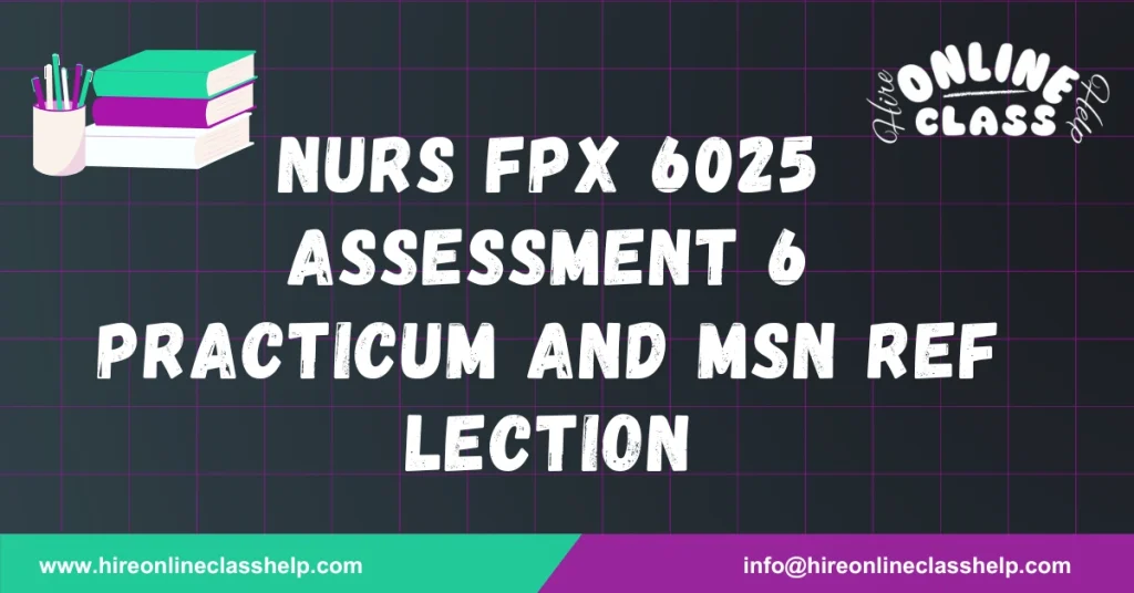 NURS FPX 6025 Assessment 6 Practicum and MSN Reflection