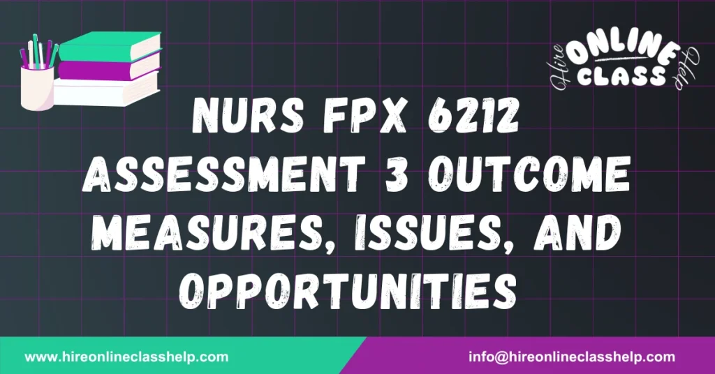 NURS FPX 6212 Assessment 3 Outcome Measures, Issues, and Opportunities