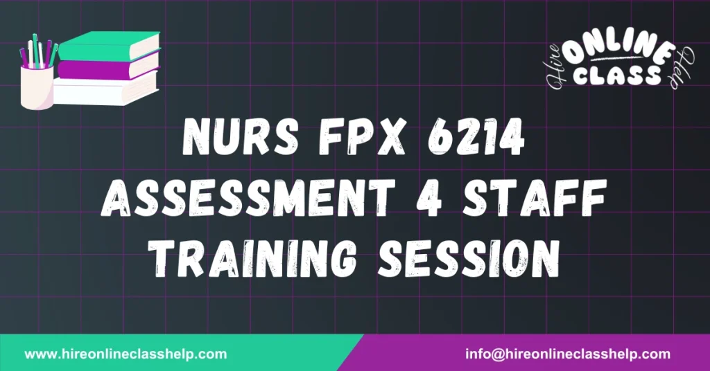 NURS FPX 6214 Assessment 4 Staff Training Session