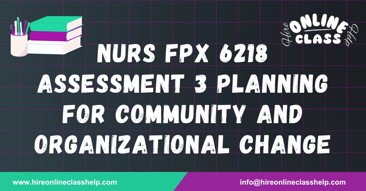 NURS FPX 6218 Assessment 3 Planning for Community and Organizational Change