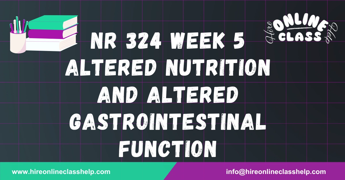 NR 324 Week 5 Altered Nutrition and Altered Gastrointestinal Function