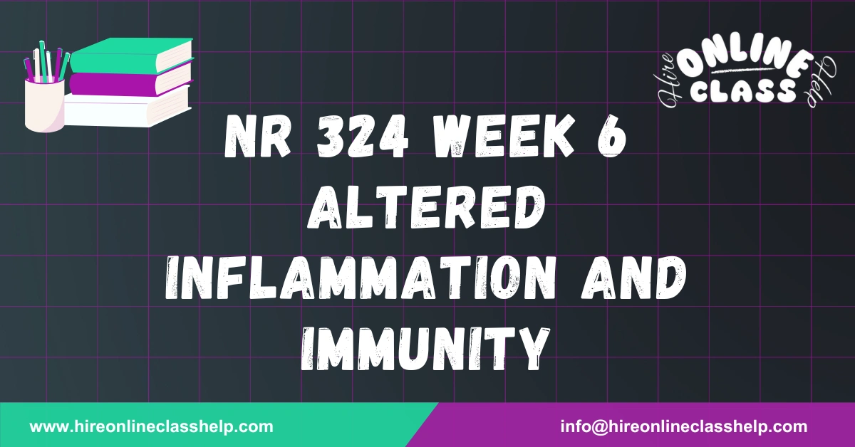 NR 324 Week 6 Altered Inflammation and Immunity