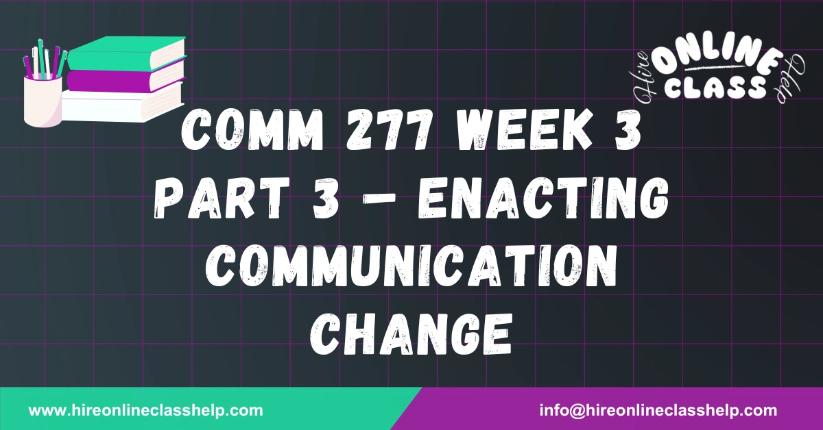 COMM 277 Week 3 Part 3 – Enacting Communication Change