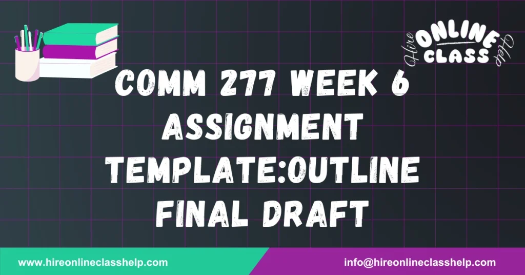 COMM 277 Week 6 Assignment Template:Outline Final Draft