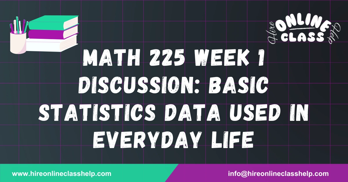 MATH 225 Week 1 Discussion: Basic Statistics Data Used in Everyday Life