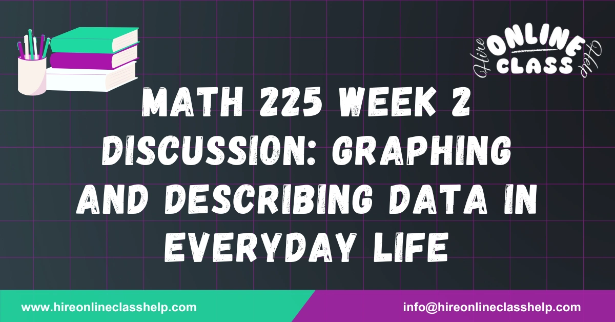 MATH 225 Week 2 Discussion: Graphing and Describing Data in Everyday Life