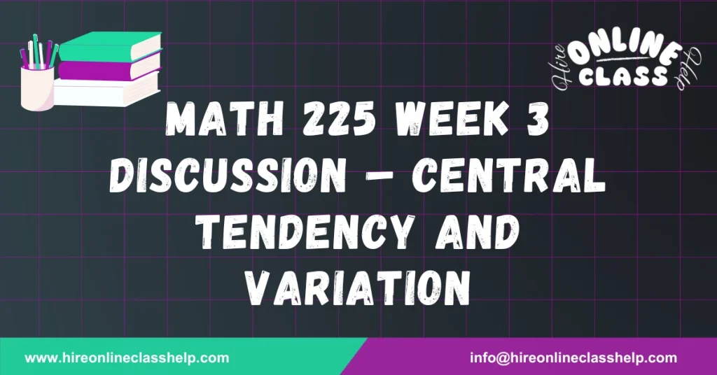 MATH 225 Week 3 Discussion – Central Tendency and Variation