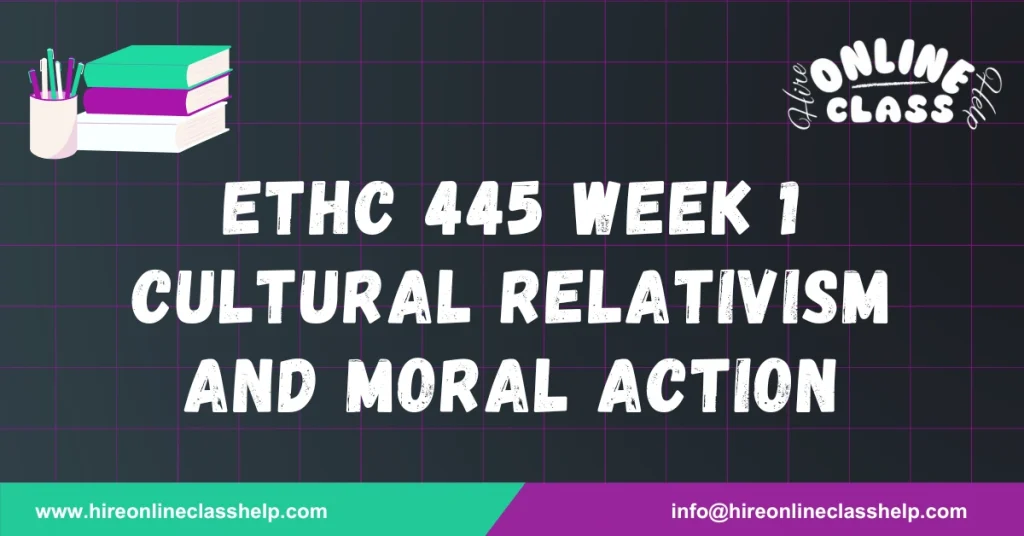 ETHC 445 Week 1 Cultural Relativism and Moral Action