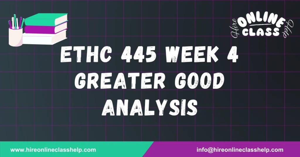 ETHC 445 Week 4 Greater Good Analysis