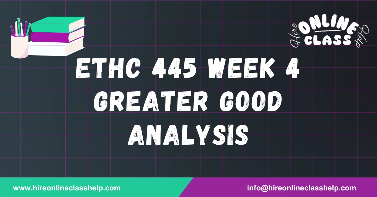 ETHC 445 Week 4 Greater Good Analysis