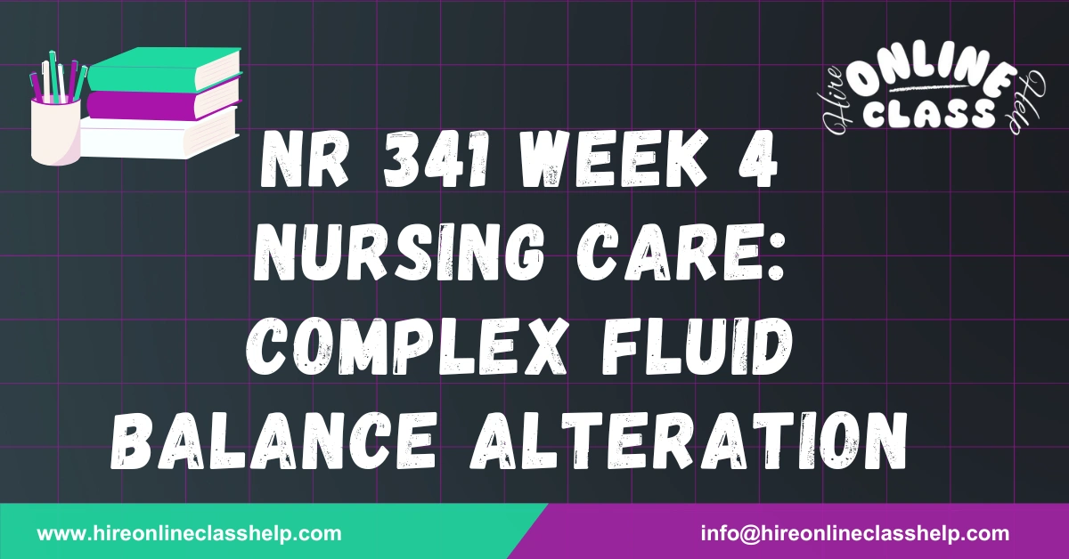 NR 341 Week 4 Nursing Care: Complex Fluid Balance Alteration