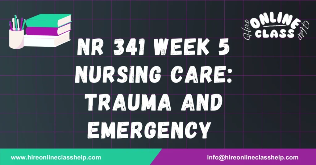 NR 341 Week 5 Nursing Care: Trauma and Emergency