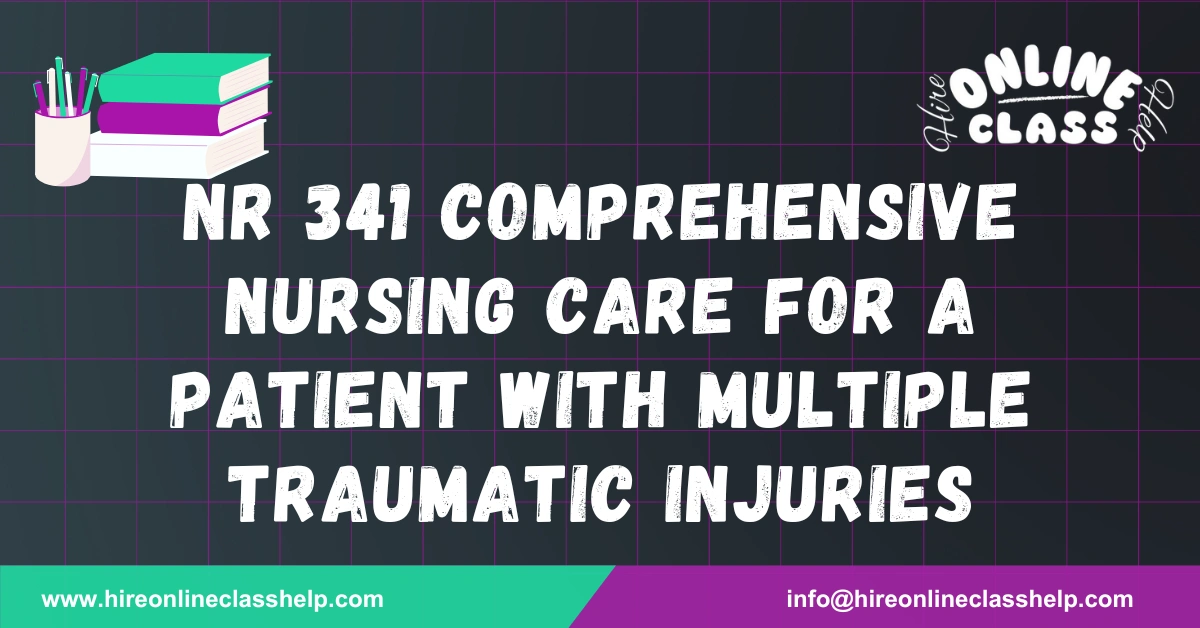 NR 341 Comprehensive Nursing Care for a Patient with Multiple Traumatic Injuries