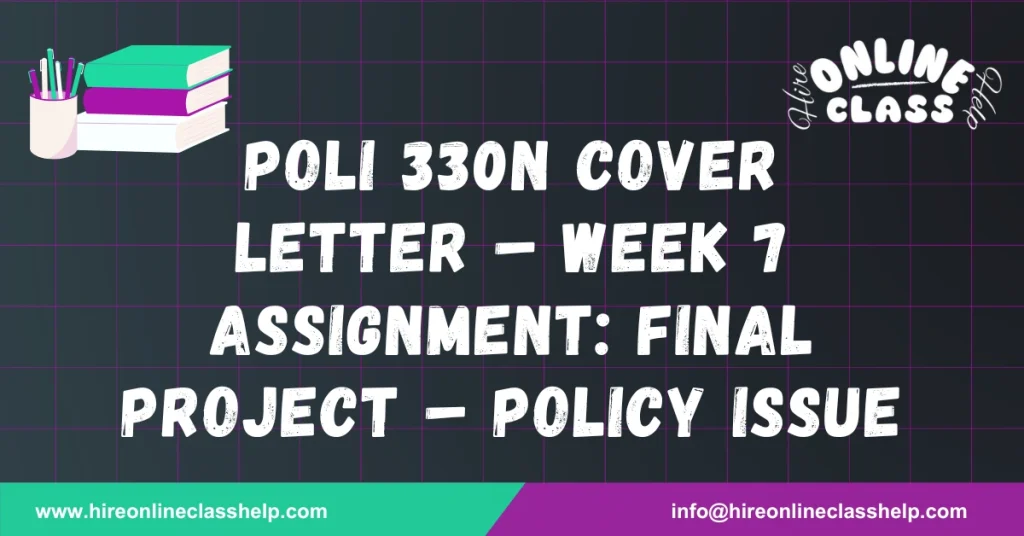 POLI 330N Cover Letter – Week 7 Assignment: Final Project – Policy Issue