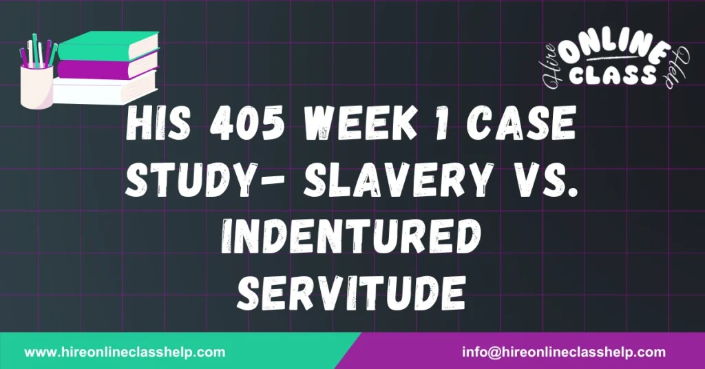 HIS 405 Week 1 Case Study- Slavery vs. Indentured Servitude