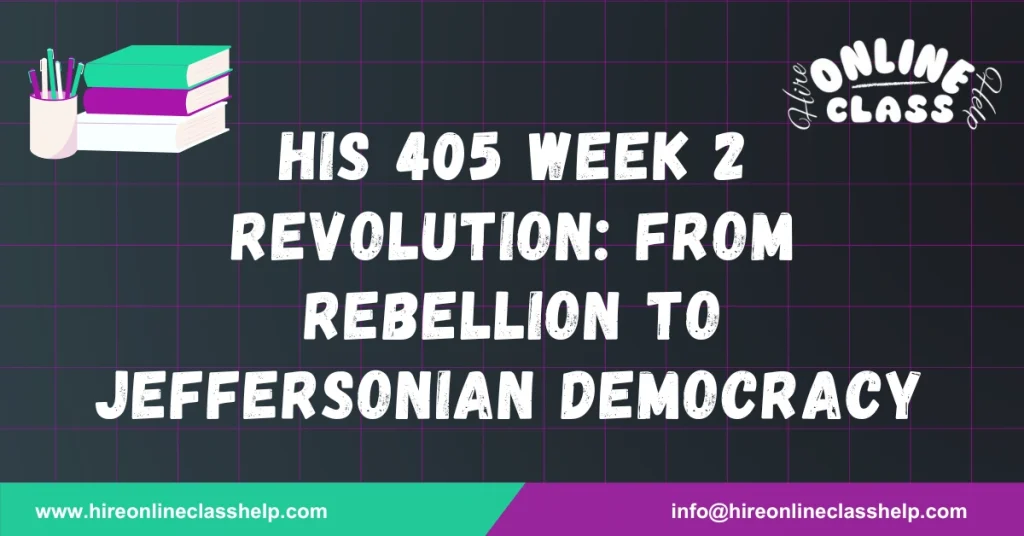 HIS 405 Week 2 Revolution: From Rebellion to Jeffersonian Democracy