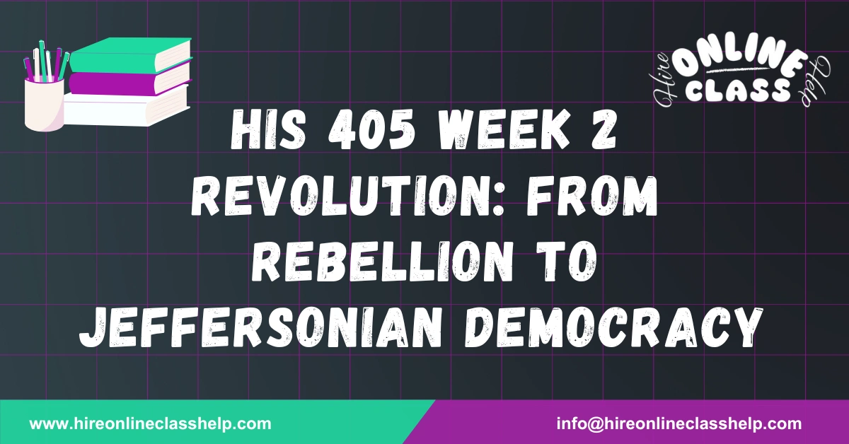 HIS 405 Week 2 Revolution: From Rebellion to Jeffersonian Democracy