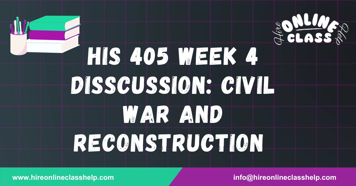 HIS 405 Week 4 Disscussion: Civil War and Reconstruction