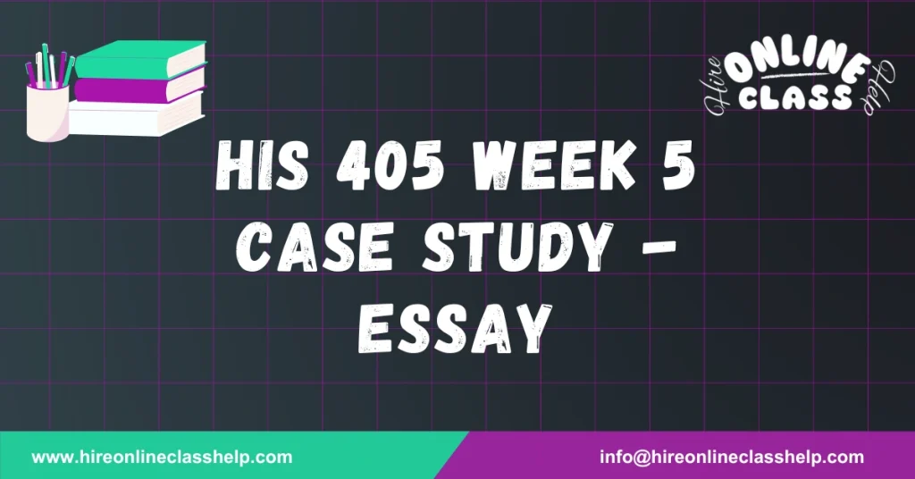 HIS 405 Week 5 Case Study - Essay