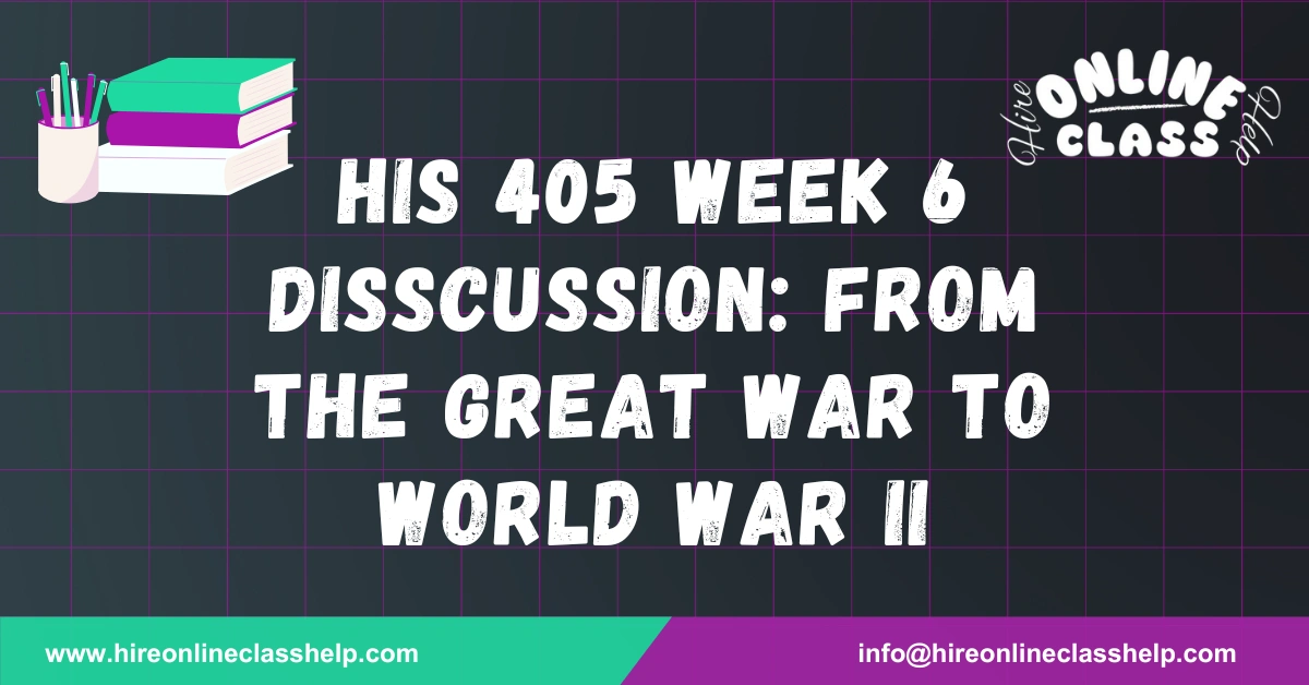 HIS 405 Week 6 Disscussion: From the Great War to World War II