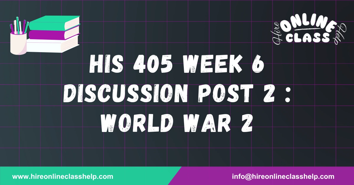 HIS 405 Week 6 Discussion Post 2 : World War 2