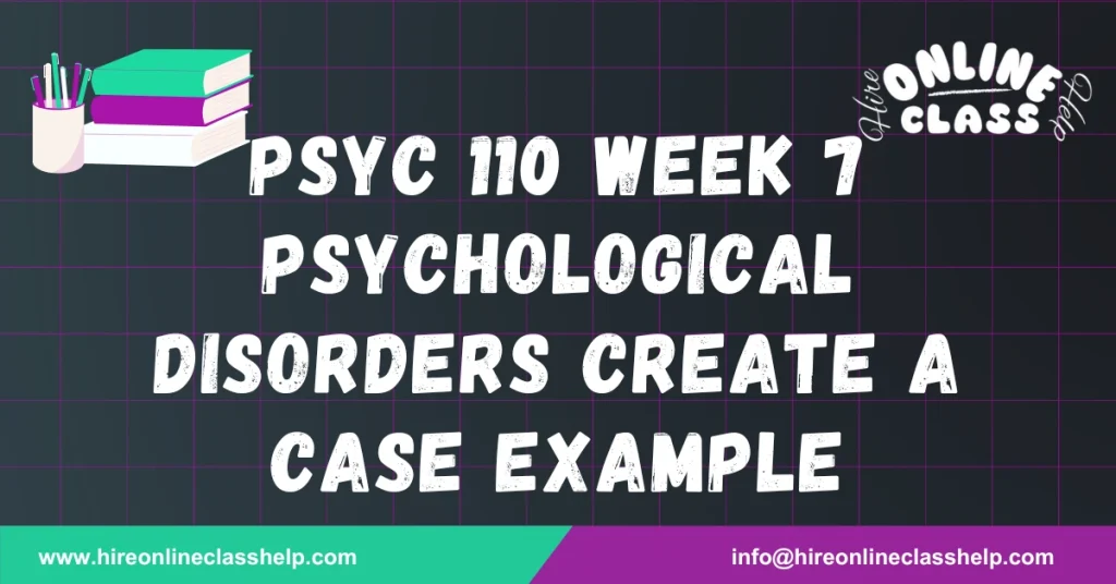 PSYC 110 Week 7 Psychological Disorders Create a Case Example