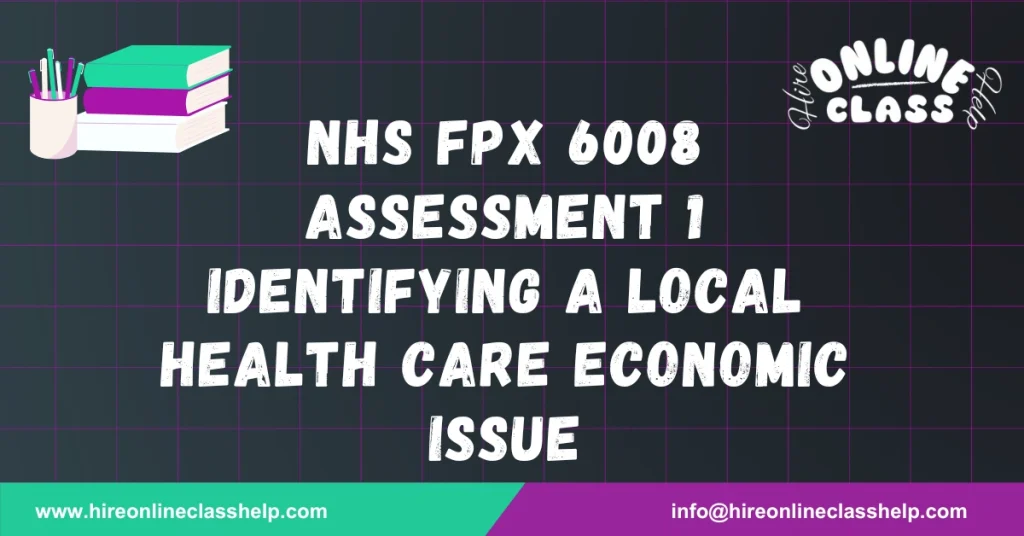 NHS FPX 6008 Assessment 1 Identifying a Local Health Care Economic Issue