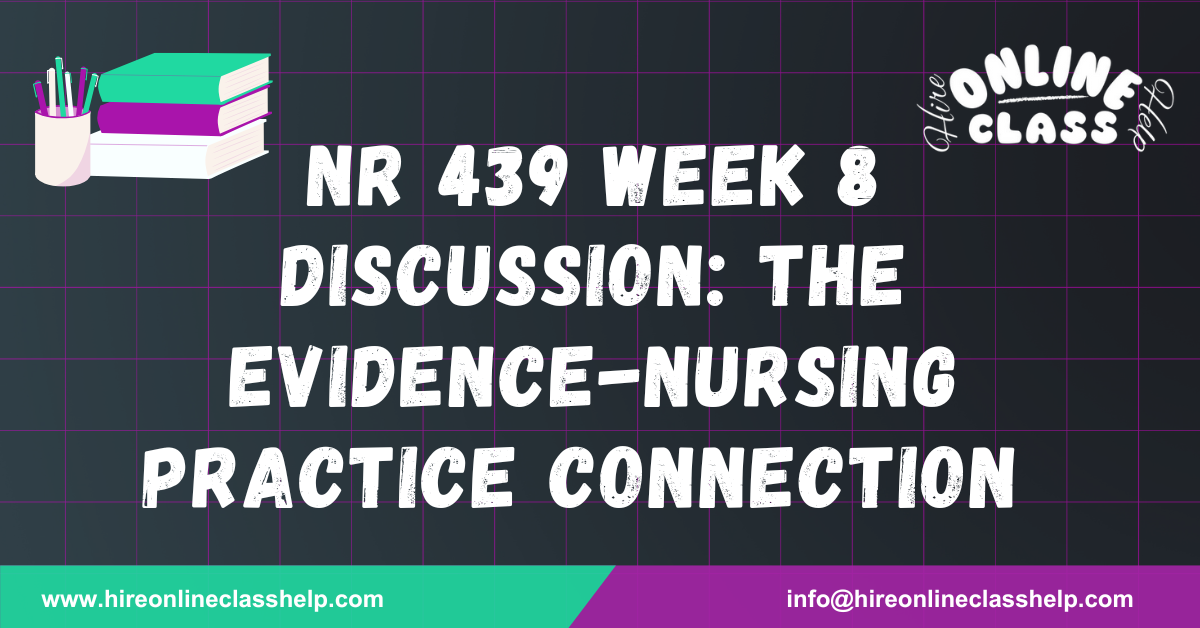 NR 439 Week 8 Discussion: The Evidence-Nursing Practice Connection