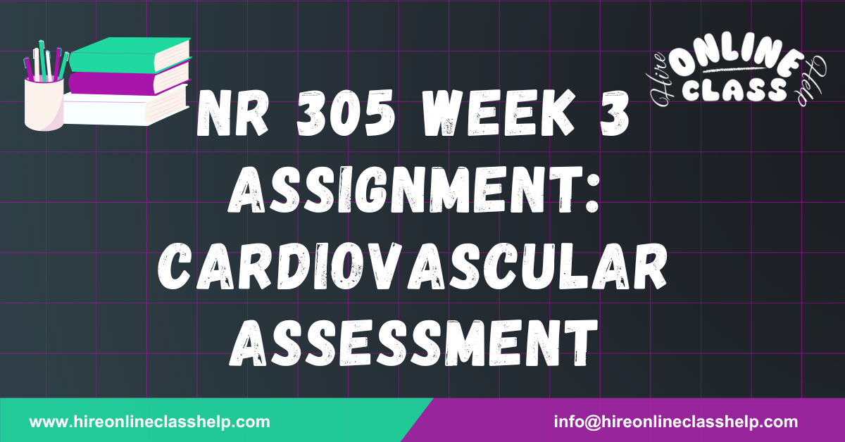 NR 305 Week 3 Assignment: Cardiovascular Assessment