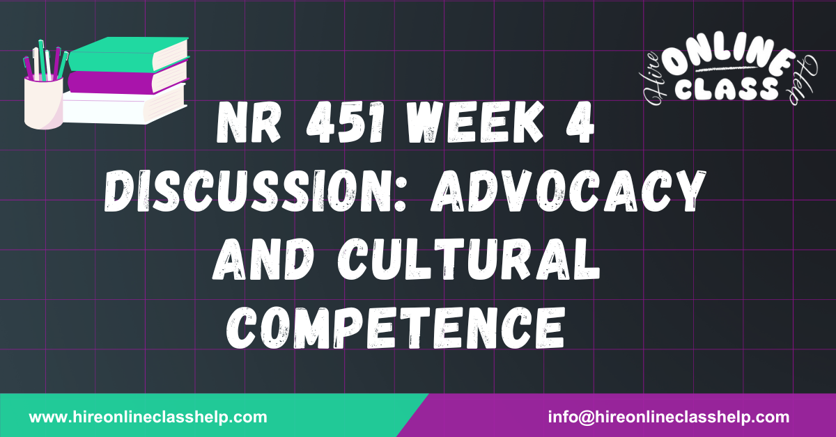 NR 451 Week 4 Discussion: Advocacy and Cultural Competence